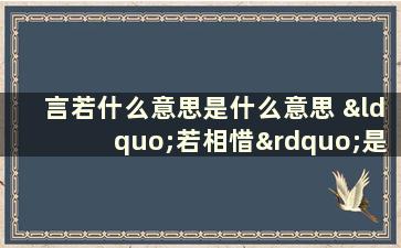 言若什么意思是什么意思 “若相惜”是什么意思